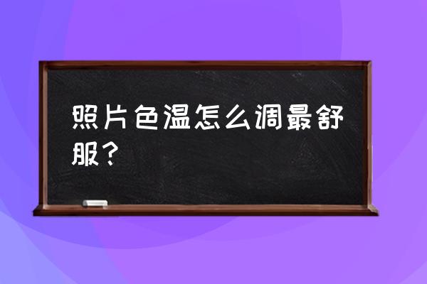 相机色温操作 照片色温怎么调最舒服？