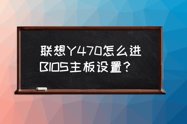 thinkpad e470进入bios按什么键 联想Y470怎么进BIOS主板设置？