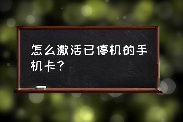 移动流量卡怎么激活使用 怎么激活已停机的手机卡？