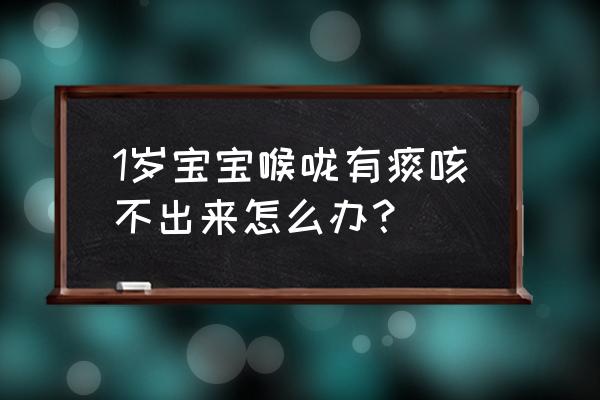 怎样快速让宝宝喉咙里的痰咳出来 1岁宝宝喉咙有痰咳不出来怎么办？