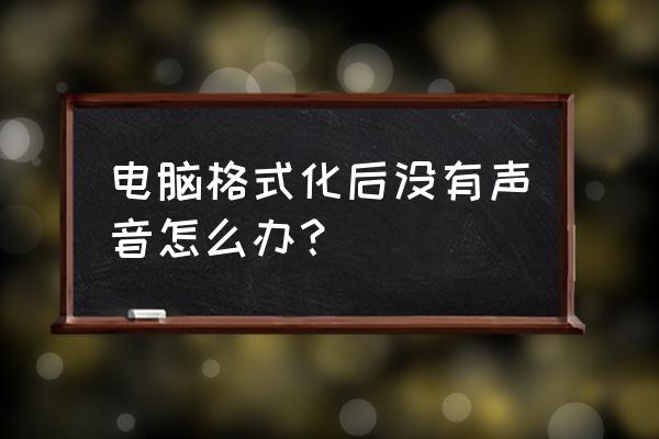 win7重装系统后没声音 电脑格式化后没有声音怎么办？