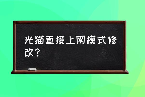 中国电信光猫怎么关闭路由模式 光猫直接上网模式修改？