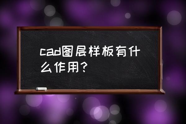 cad样板的使用方法 cad图层样板有什么作用？