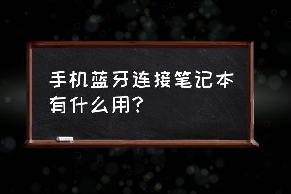 笔记本电脑蓝牙连接手机的方法 手机蓝牙连接笔记本有什么用？