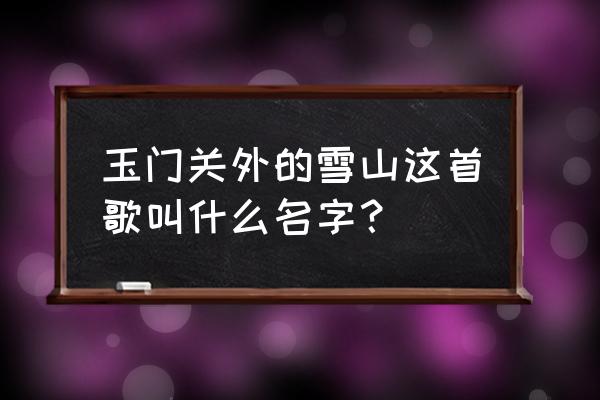 骁原唱完整版4分钟 玉门关外的雪山这首歌叫什么名字？