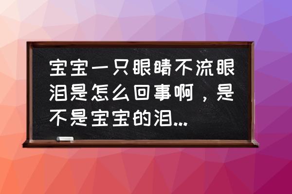 怎样判断婴儿的视力是正常的 宝宝一只眼睛不流眼泪是怎么回事啊，是不是宝宝的泪腺有问题啊？