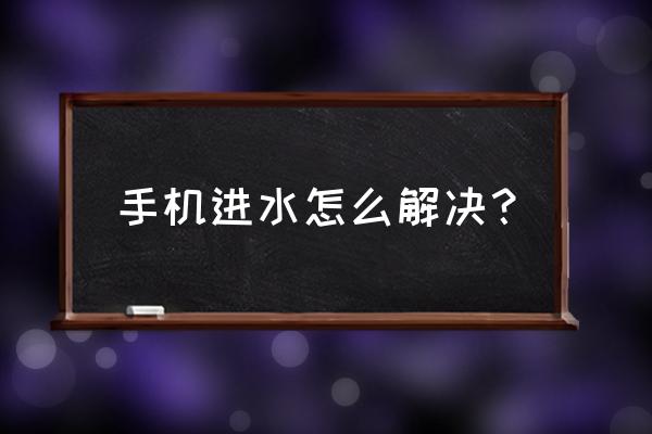 手机进水最好处理办法 手机进水怎么解决？