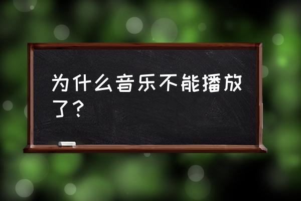 qq音乐怎么不能播放歌曲了 为什么音乐不能播放了？