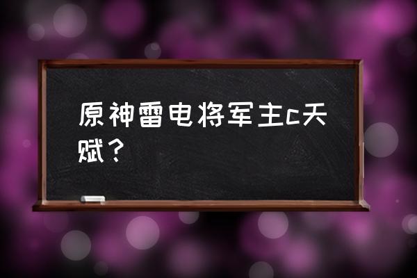 原神怎么卡雷电将军永久使用 原神雷电将军主c天赋？