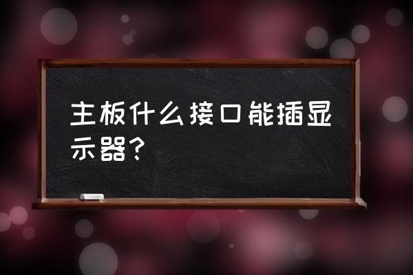 台式电脑连接显示器接口有几种 主板什么接口能插显示器？