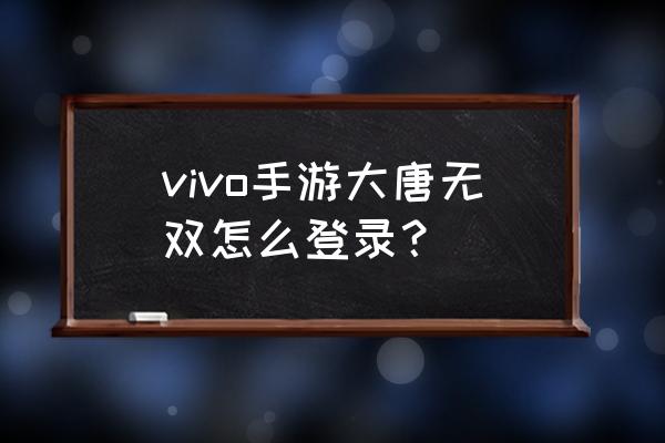 大唐无双手游怎么升级快 vivo手游大唐无双怎么登录？