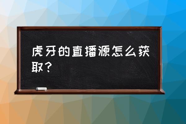 虎牙直播重复名怎么改 虎牙的直播源怎么获取？