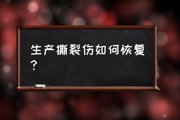 顺产撕裂伤口护理 生产撕裂伤如何恢复？