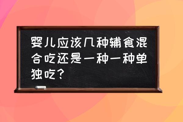 婴儿辅食鸡蛋的添加顺序 婴儿应该几种辅食混合吃还是一种一种单独吃？