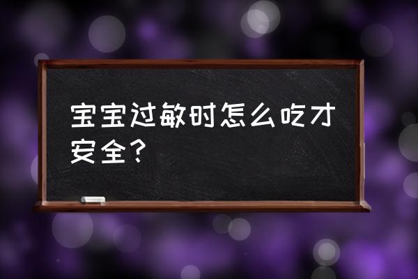 宝宝容易过敏怎么添加辅食 宝宝过敏时怎么吃才安全？