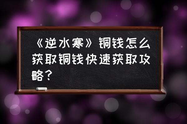 逆水寒铜钱怎么转出 《逆水寒》铜钱怎么获取铜钱快速获取攻略？