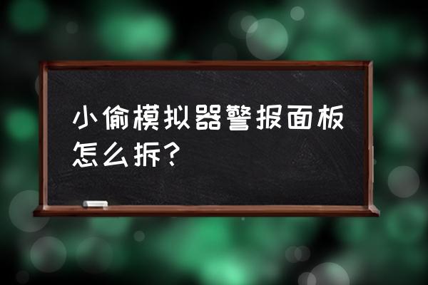 小偷模拟器汽车引擎怎么启动 小偷模拟器警报面板怎么拆？