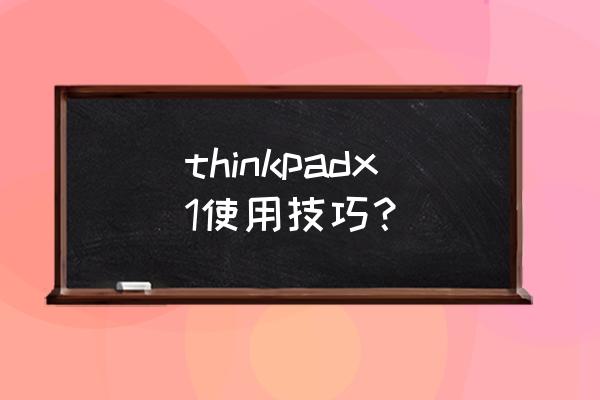 thinkpad笔记本x1使用技巧 thinkpadx1使用技巧？