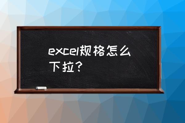 excel2016怎么添加下拉按钮 excel规格怎么下拉？