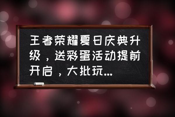 王者荣耀的彩蛋怎么触发 王者荣耀夏日庆典升级，送彩蛋活动提前开启，大批玩家开到豪华福利，你拿到了什么？