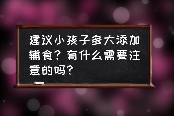 一般宝宝是几个月添加辅食最好 建议小孩子多大添加辅食？有什么需要注意的吗？