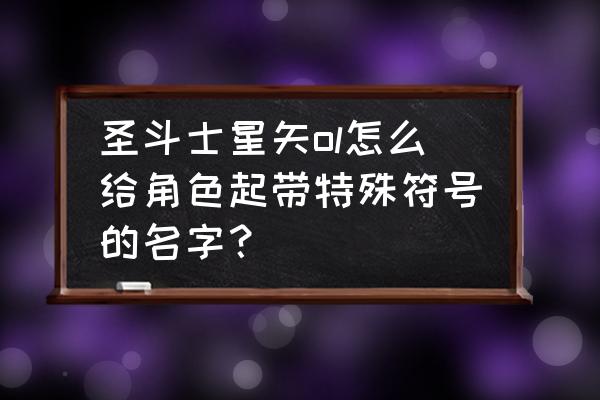 圣斗士星矢ol什么最厉害 圣斗士星矢ol怎么给角色起带特殊符号的名字？