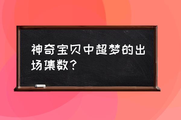 神奇宝贝第一季超梦出现在哪一集 神奇宝贝中超梦的出场集数？