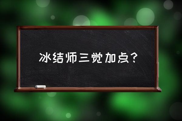 冰结师40级加点 冰结师三觉加点？