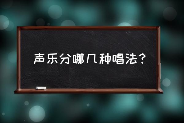 歌唱技巧包括哪几个方面 声乐分哪几种唱法？