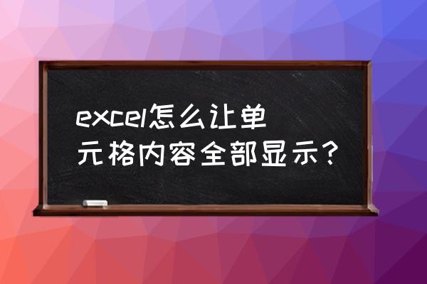 excel如何显示单元格所有的内容 excel怎么让单元格内容全部显示？