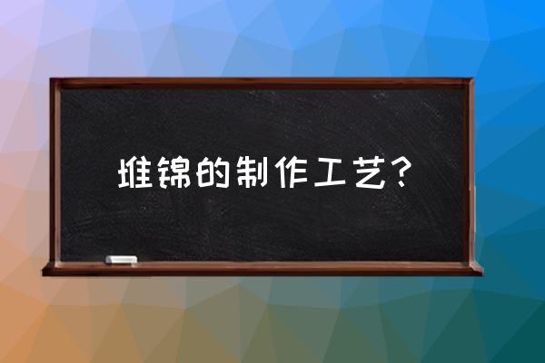 如何将图案做成丝绸效果 堆锦的制作工艺？