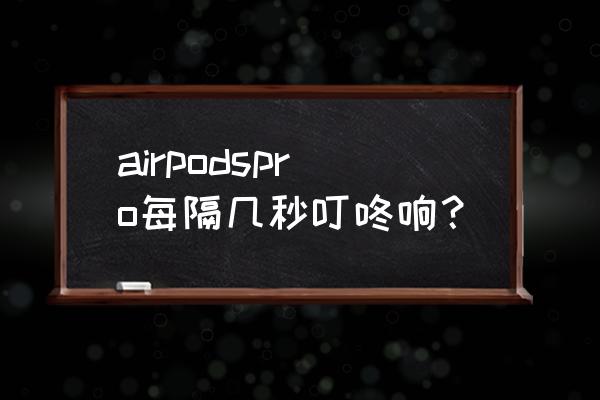 airpods 怎么关闭通知功能 airpodspro每隔几秒叮咚响？