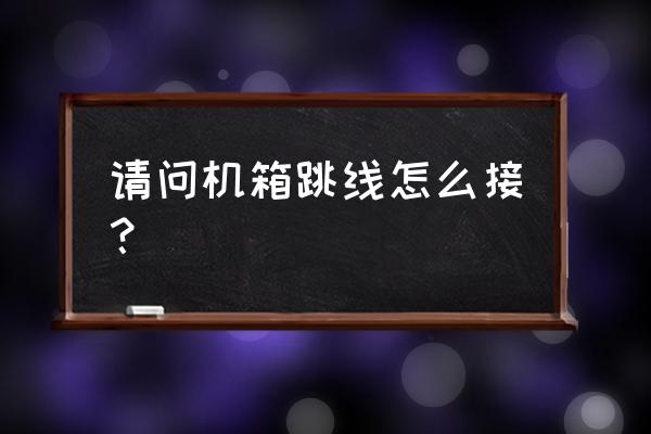 机箱主板跳线怎么接 请问机箱跳线怎么接？