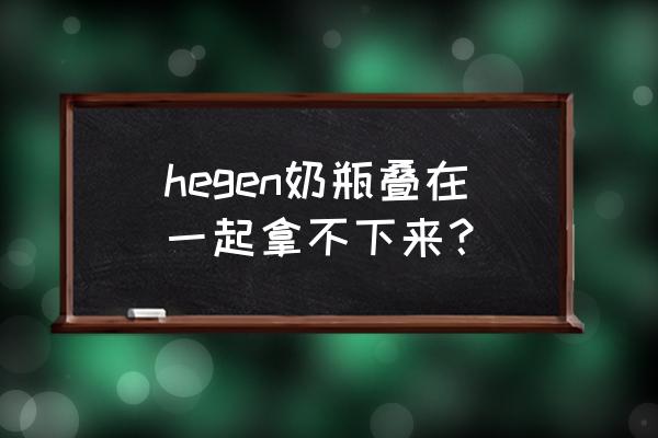 hegen奶瓶排气孔不剪开怎么排气 hegen奶瓶叠在一起拿不下来？