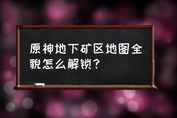 原神磐键三柱镇石攻略 原神地下矿区地图全貌怎么解锁？