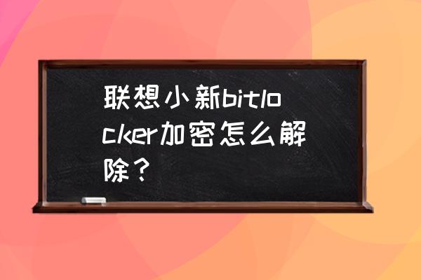 笔记本开启了睡眠模式怎么解除 联想小新bitlocker加密怎么解除？