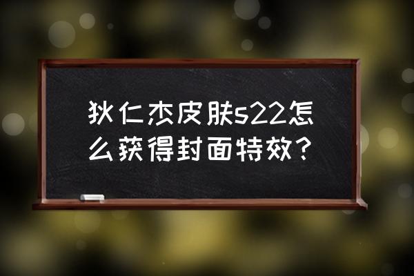 s22狄仁杰新皮肤怎么免费获得 狄仁杰皮肤s22怎么获得封面特效？