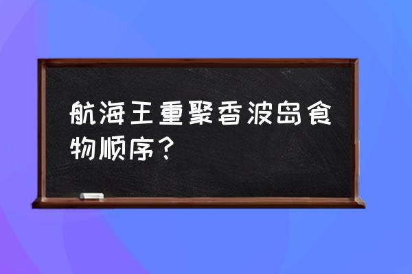 航海王热血航线乔巴免费获取 航海王重聚香波岛食物顺序？