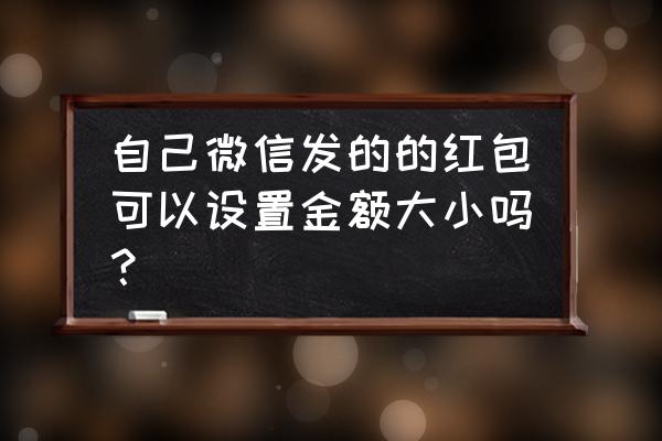 微信发单个红包怎么超过200 自己微信发的的红包可以设置金额大小吗？