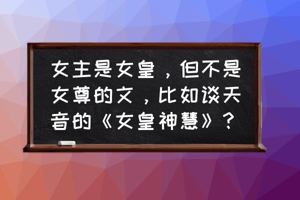 女帝天下完整攻略 女主是女皇，但不是女尊的文，比如谈天音的《女皇神慧》？