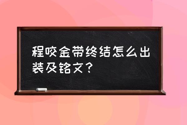 王者荣耀程咬金最强不死出装 程咬金带终结怎么出装及铭文？