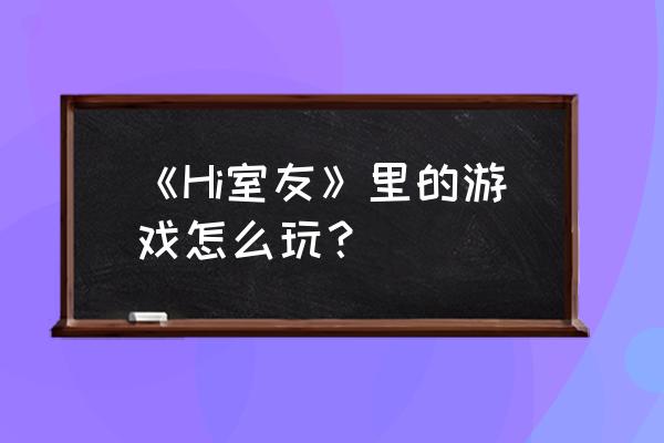 怎么画特别霸气的狼人 《Hi室友》里的游戏怎么玩？