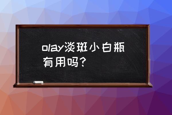 平价补水美白淡斑效果好的水乳 olay淡斑小白瓶有用吗？