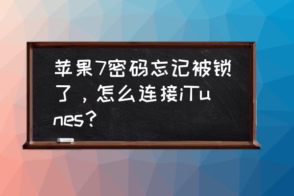 苹果7忘记锁屏密码如何处理 苹果7密码忘记被锁了，怎么连接iTunes？