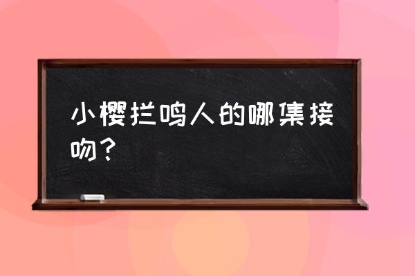 小樱向鸣人表白的是哪一页 小樱拦鸣人的哪集接吻？