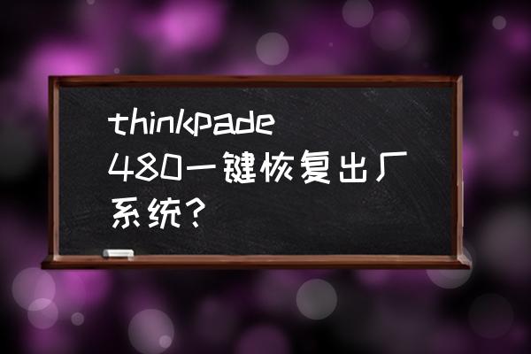 thinkpade480加装内存条 thinkpade480一键恢复出厂系统？