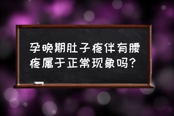 孕妇晚期腹部疼伴随腰疼的厉害 孕晚期肚子疼伴有腰疼属于正常现象吗？