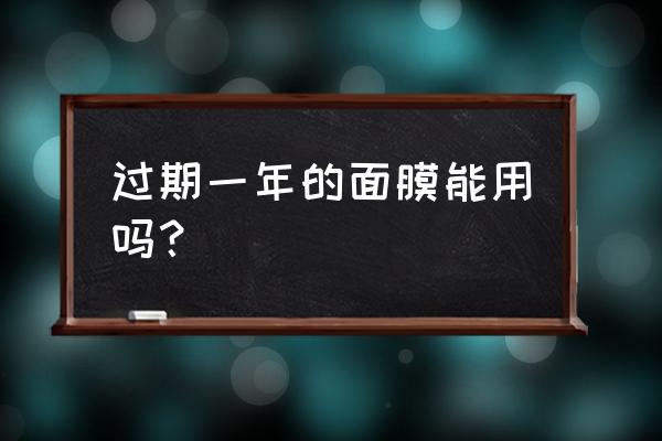 过期一年的面膜可以用吗 过期一年的面膜能用吗？