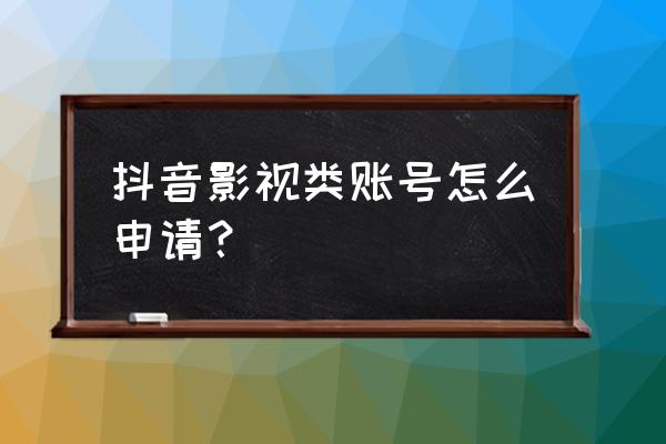 想开一个影视公司应该怎么注册 抖音影视类账号怎么申请？