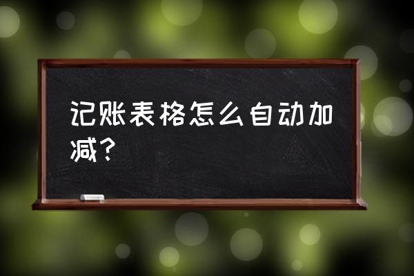 excel自动生成加减法 记账表格怎么自动加减？